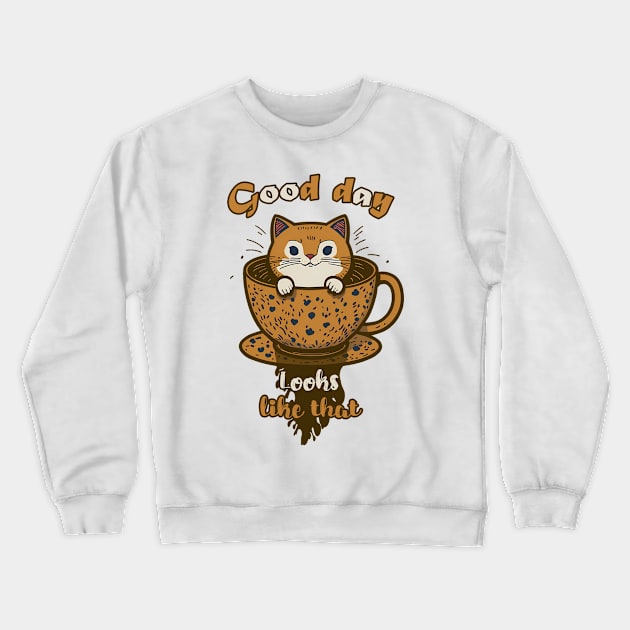 CAT AND COFFEE, GOOD DAY looks like that Crewneck Sweatshirt by Rusty Lynx Design